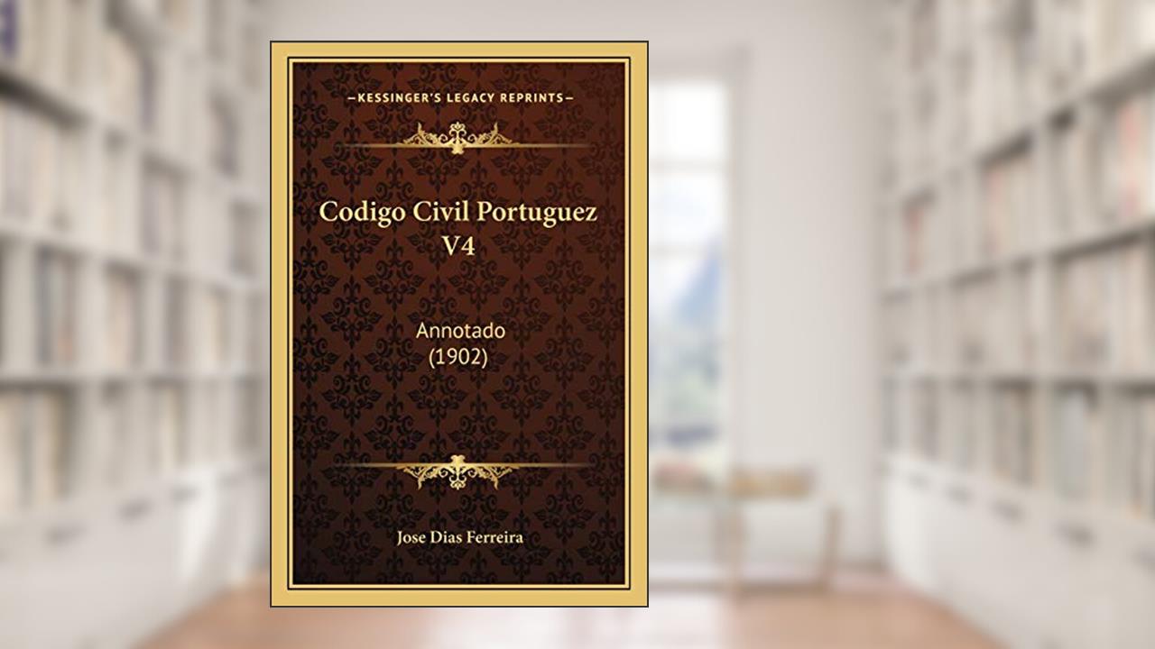 Capa de Codigo Civil Portuguez V4: Annotado (1902), do autor Jose Dias Ferreira