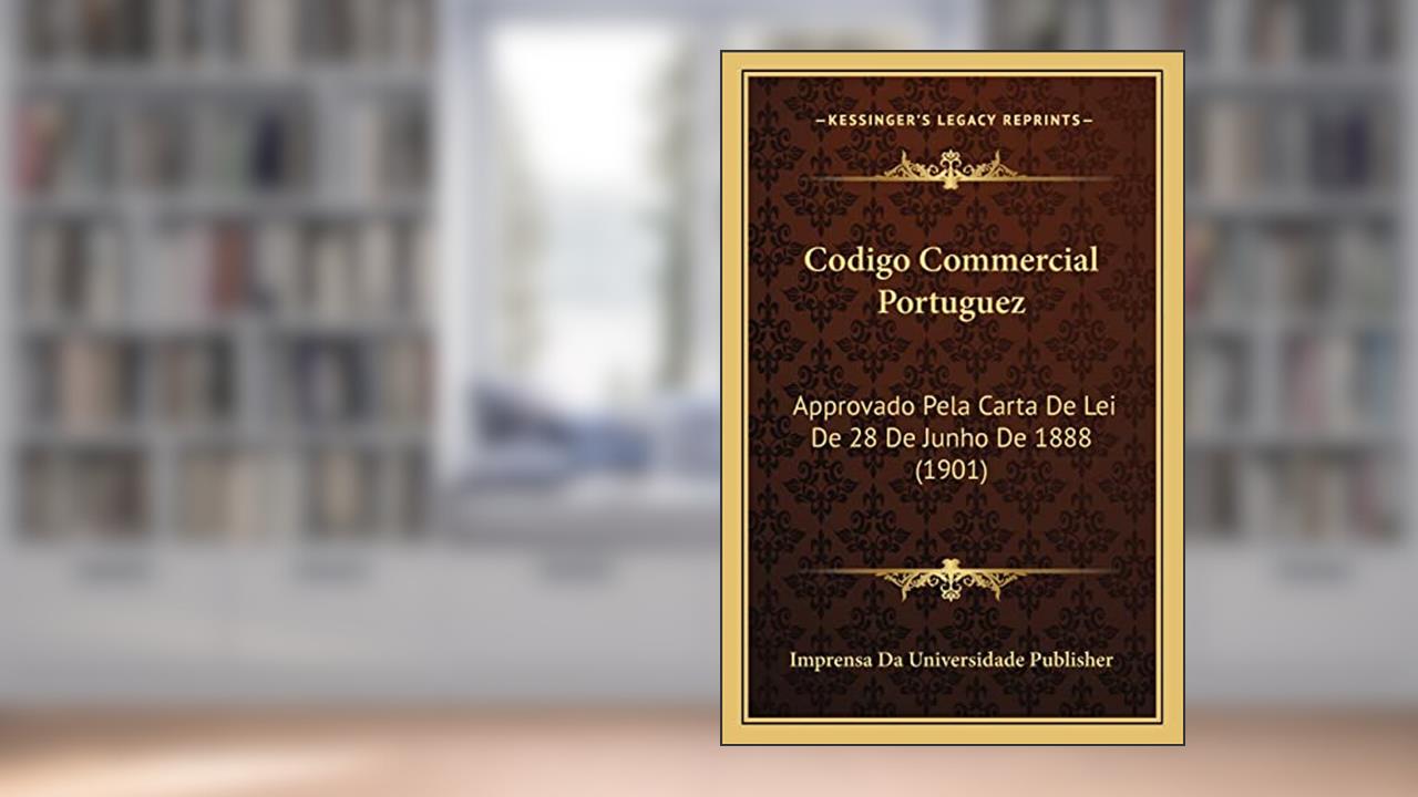 Capa de Codigo Commercial Portuguez: Approvado Pela Carta De Lei De 28 De Junho De 1888 (1901), do autor Imprensa Da Universidade Publisher
