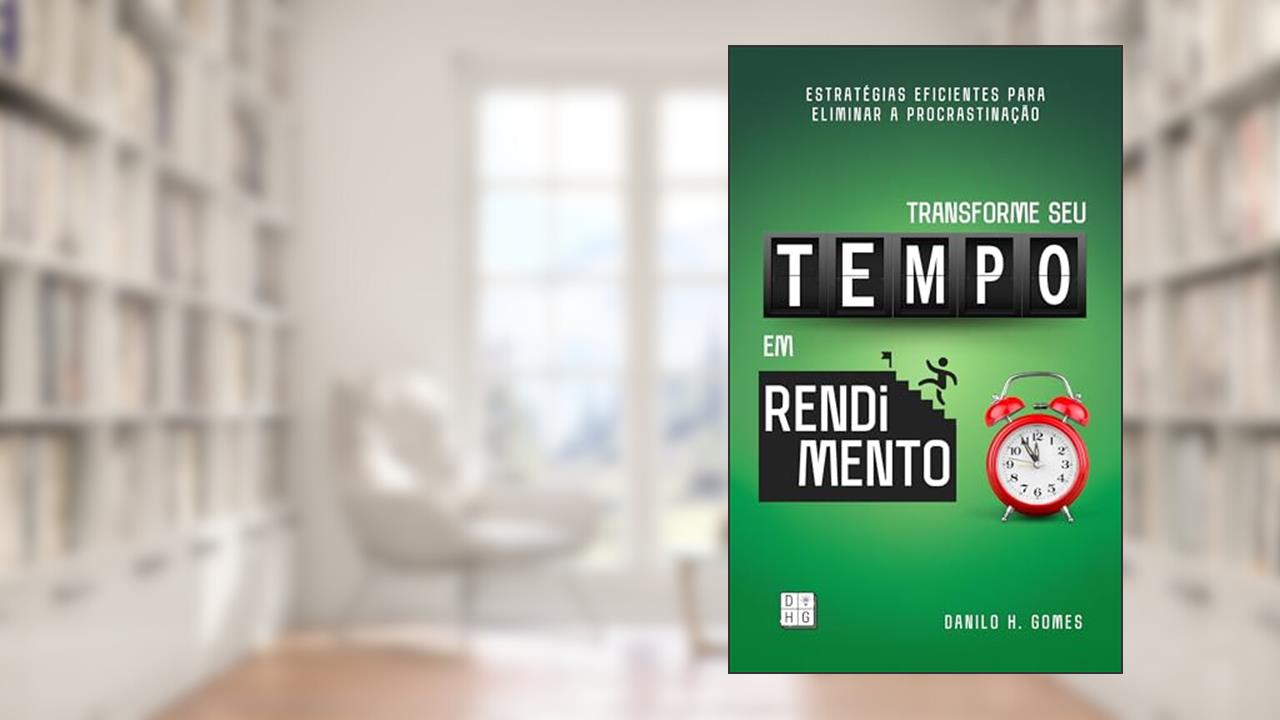 Capa de Transforme Seu Tempo em Rendimento: Estratégias eficientes para eliminar a procrastinação, do autor Danilo H. Gomes
