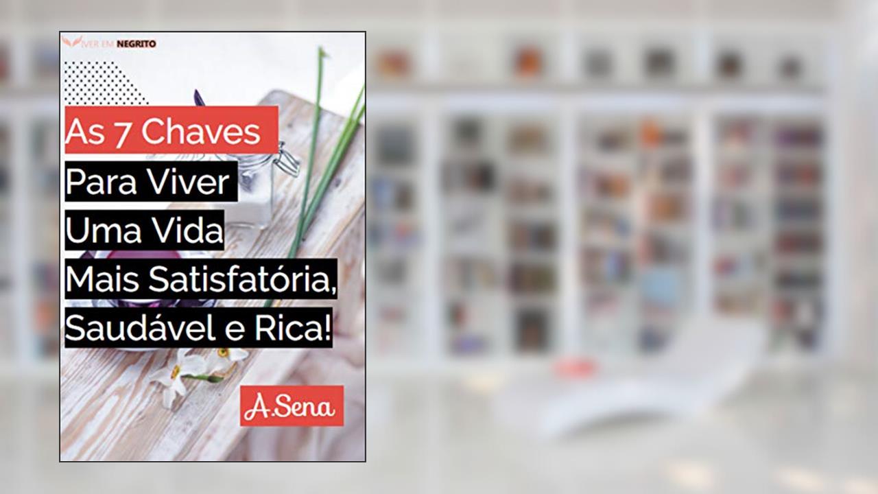 Capa de As 7Chaves Para Viver Uma Vida Mais Satisfatória, Saudável e Rica! : Maneiras simples de se curar. É hora de remover o negativo e atrair a positividade, do autor Adailton Caroli Sena