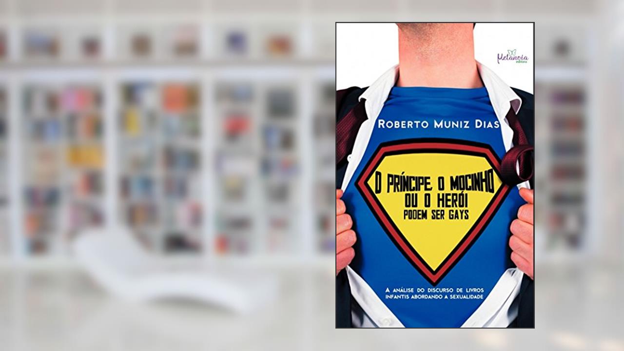Capa de O Príncipe, O Mocinho Ou O Herói Podem Ser Gays: A Análise Do Discurso De Livros Infantis Abordando A Sexualidade, do autor Roberto Muniz Dias