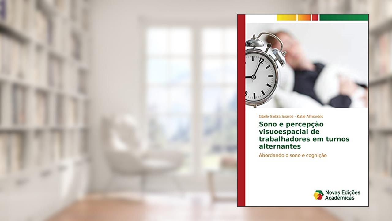 Capa de Sono e percepção visuoespacial de trabalhadores em turnos alternantes: Abordando o sono e cognição, do autor Cibele Siebra Soares; Katie Almondes