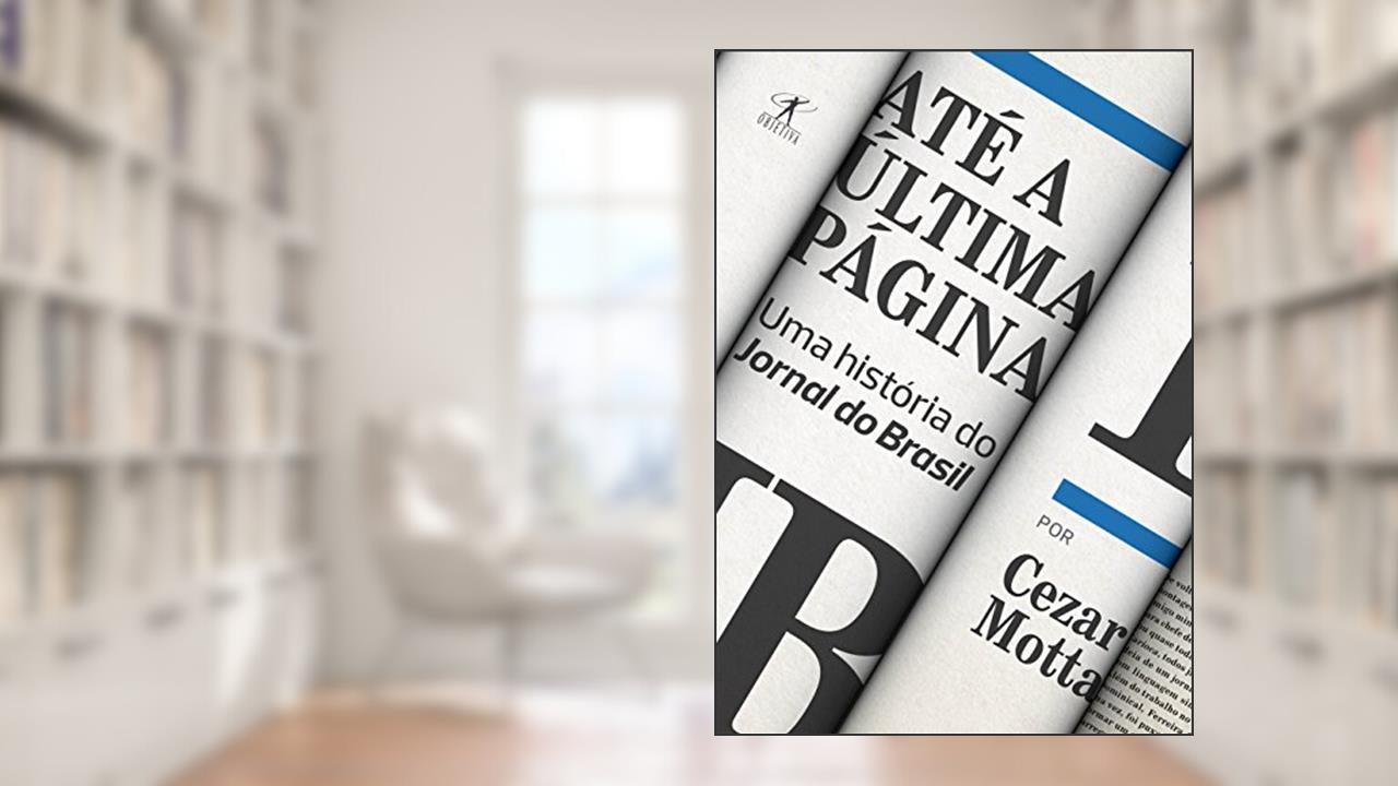 Capa de Até a última página: Uma história do Jornal do Brasil, do autor Cezar Motta