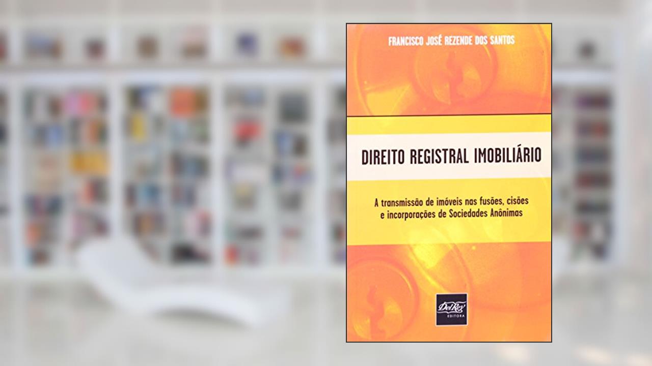 Capa de Direito Registral Imobiliário. A Transmissão de Imóveis nas Fusões, Cisões e Incorporações de Sociedades Anônimas, do autor Francisco José Rezende dos Santos