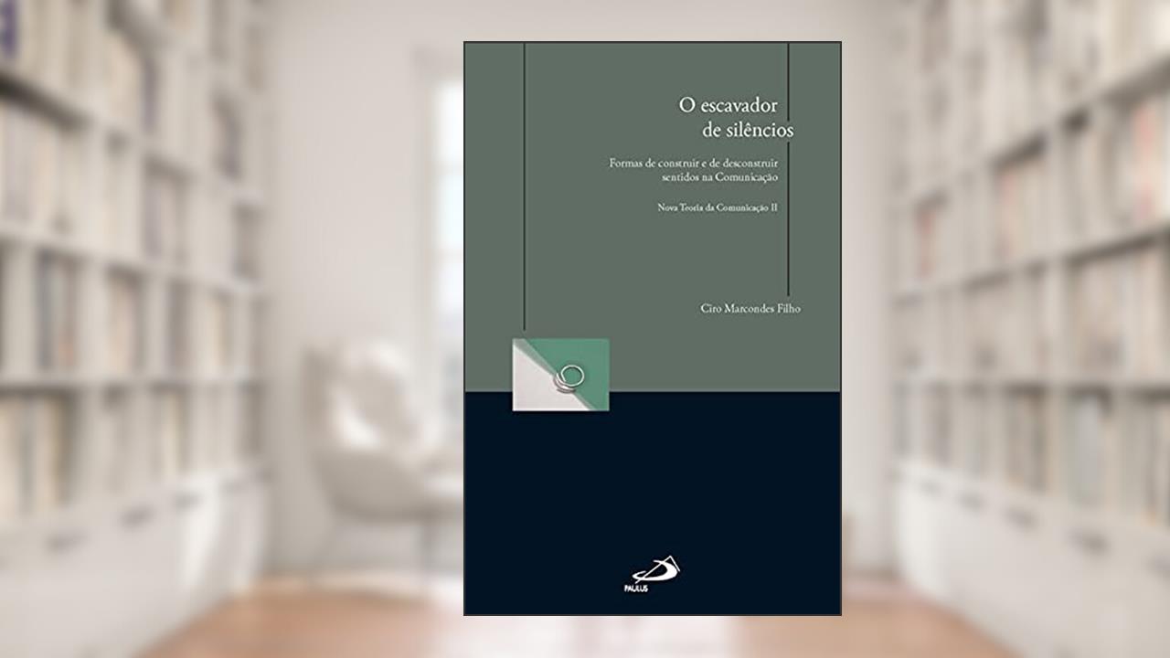 Capa de O Escavador de Silêncios: Formas de Construir e de Desconstruir Sentidos na Comunicação, do autor Ciro Marcondes Filho
