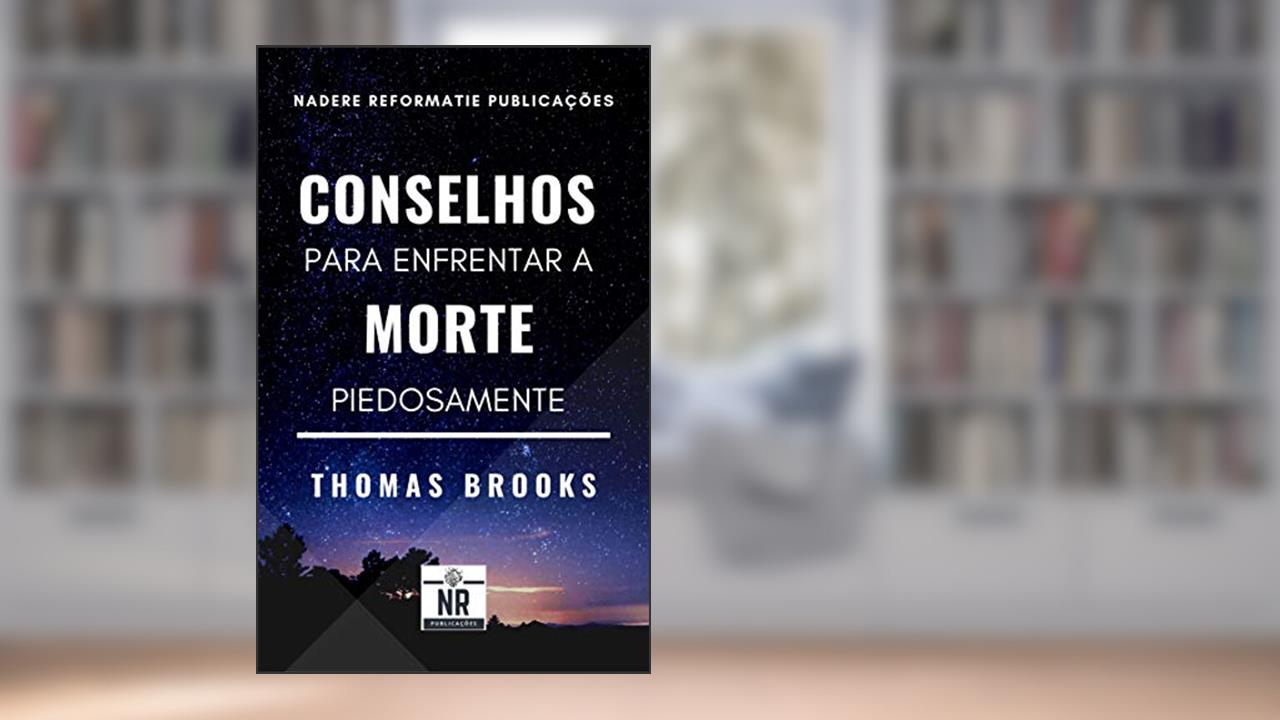 Capa de Conselhos para enfrentar a morte piedosamente, do autor Thomas Brooks