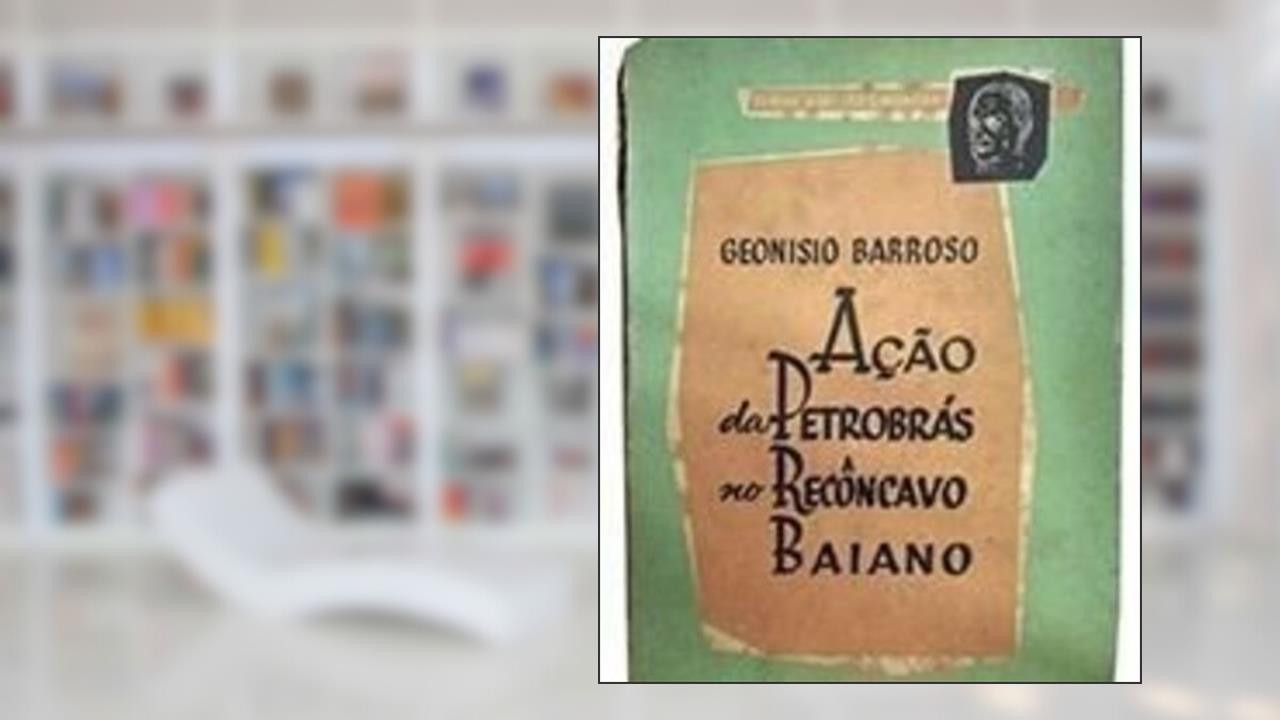 Capa de Ação da Petrobras no Reconcavo Bahiano - Barroso, do autor Geonisio Carvalho Barroso