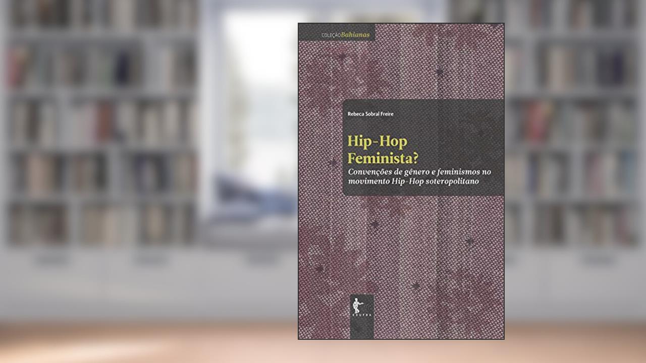 Capa de Hip-hop feminista? Convenções de gênero e feminismos no movimento Hip-hop soteropolitano, do autor Rebeca Sobral Freire