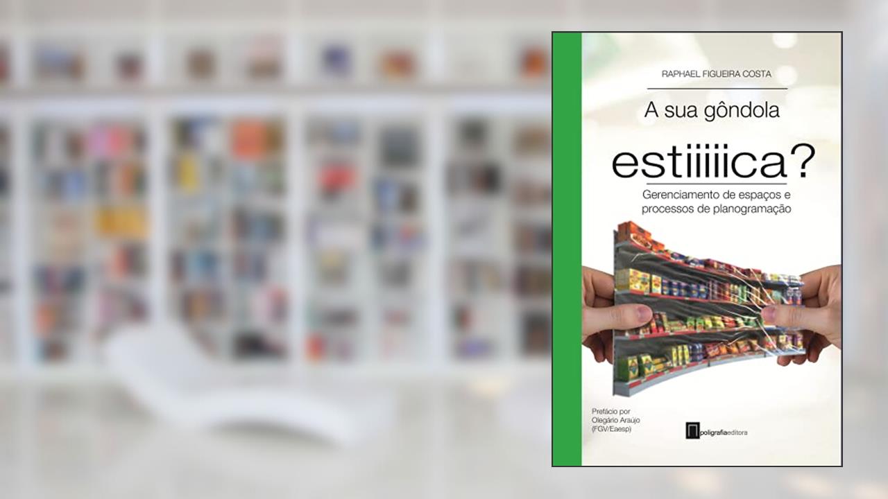 A sua gôndola estica?: Gerenciamento de espaços e processos de planogramação (Varejo em Foco), do autor Raphael Figueira Costa