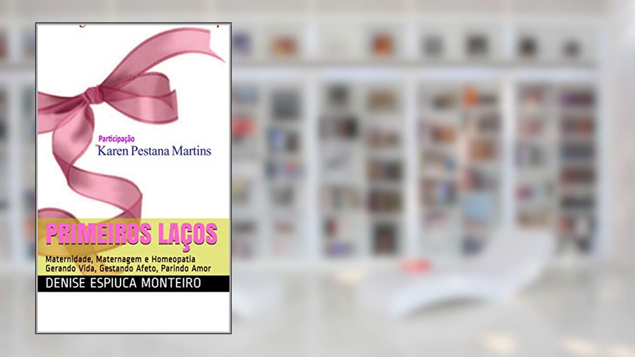 Capa de PRIMEIROS LAÇOS: Maternidade, Maternagem e Homeopatia Gerando Vida, Gestando Afeto, Parindo Amor, do autor Denise Espiuca Monteiro
