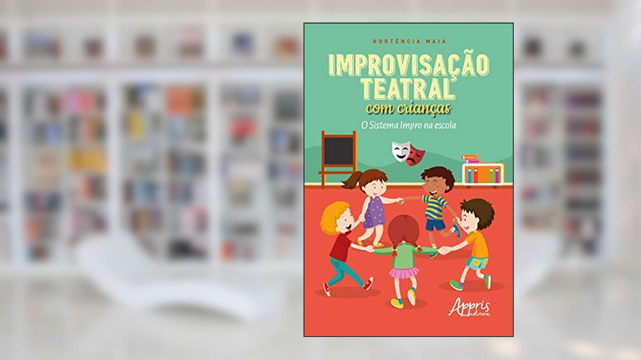 Capa de Improvisação Teatral com Crianças: O Sistema Impro na Escola, do autor Hortência Campos Maia