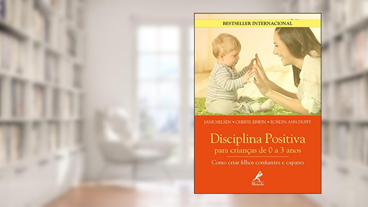 Disciplina positiva para crianças de 0 a 3 anos: como criar filhos confiantes e capazes, do autor Jane Nelsen