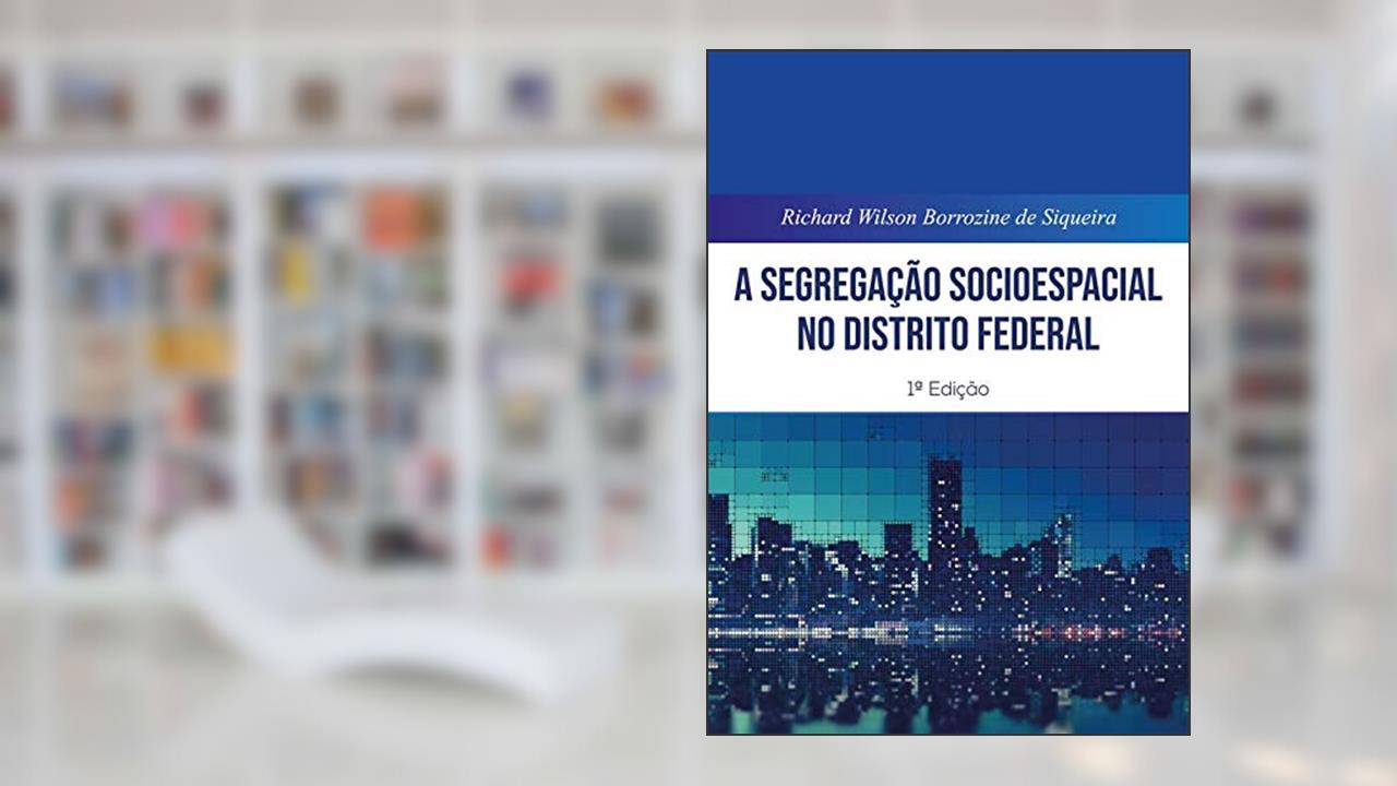 Capa de A Segregação Socioespacial No Distrito Federal, do autor Richard Wilson Borrozine De Siqueira