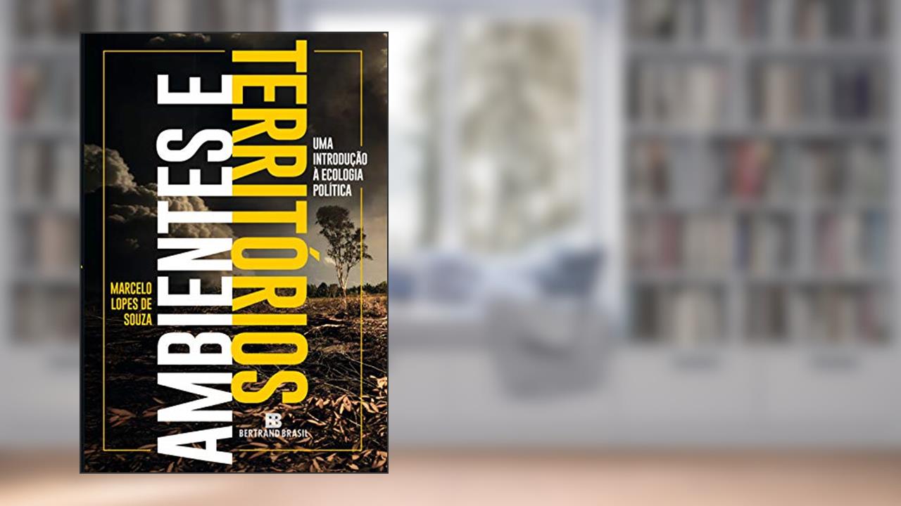 Capa de Ambientes e territórios: Uma introdução à Ecologia Política, do autor Marcelo Lopes de Souza