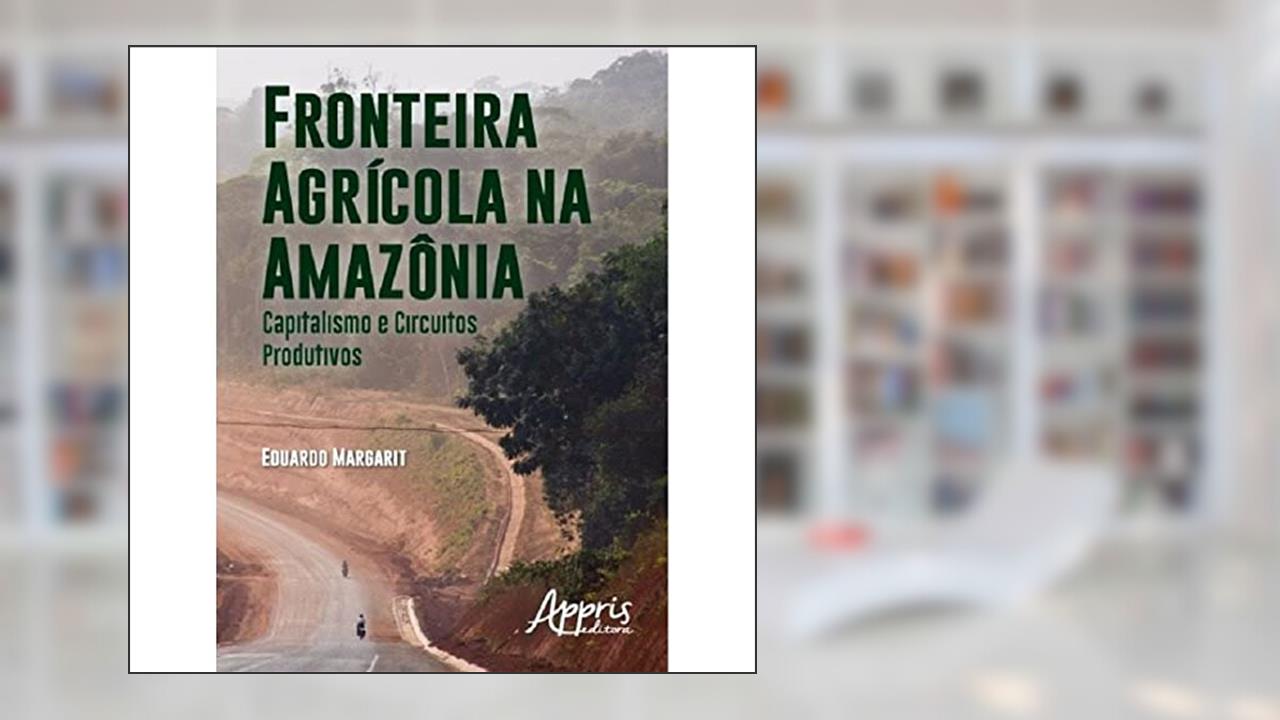 Capa de Fronteira agrícola na Amazônia: capitalismo e circuitos produtivos, do autor Eduardo Margarit
