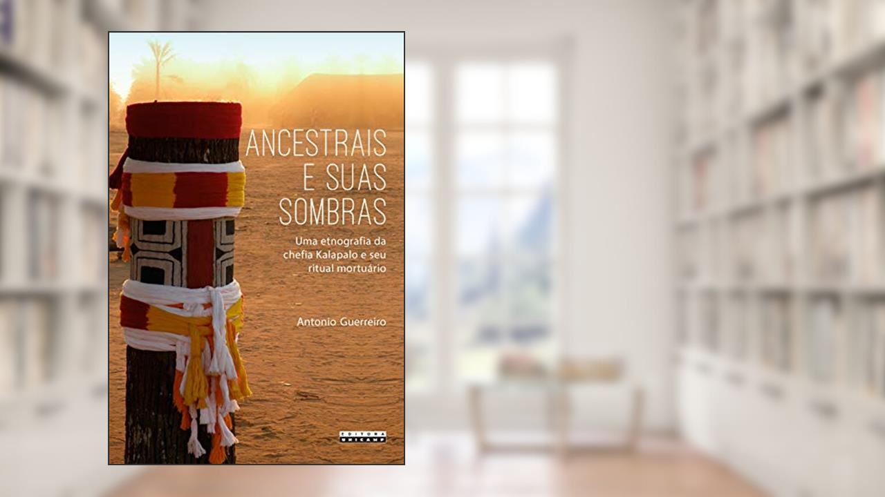 Capa de Ancestrais e suas sombras: uma etnografia da chefia Kalapalo e seu ritual mortuário, do autor Antonio Guerreiro
