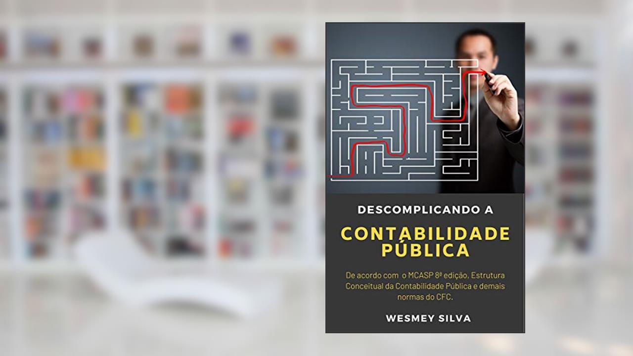 Capa de Descomplicando a Contabilidade Pública: De acordo com o MCASP 8ª edição, Estrutura Conceitual da Contabilidade Pública e demais normas do CFC., do autor Wesmey Silva
