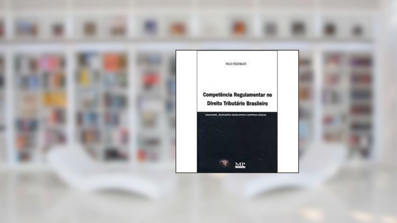 Capa de Competência Regulamentar no Direito Tributário Brasileiro, do autor Paulo Rosenblatt