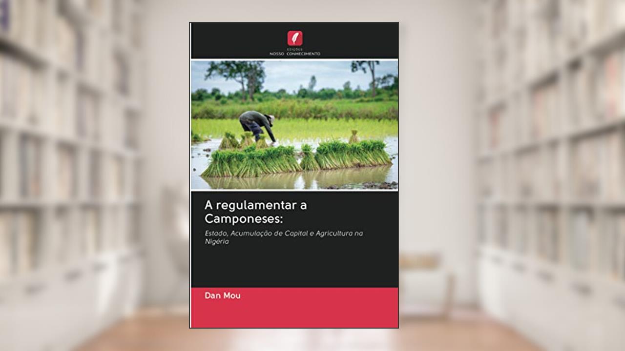 Capa de A regulamentar a Camponeses:: Estado, Acumulação de Capital e Agricultura na Nigéria, do autor Dan Mou