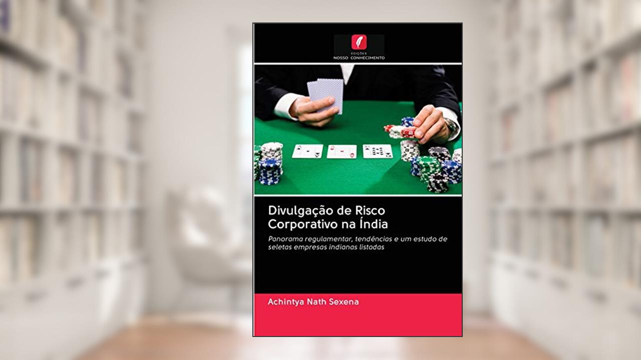 Capa de Divulgação de Risco Corporativo na Índia: Panorama regulamentar, tendências e um estudo de seletas empresas indianas listadas, do autor Achintya Nath Sexena