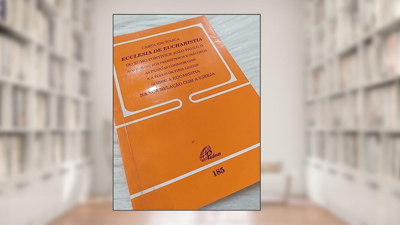 Capa de Carta Encíclica Ecclesia de Eucharistia - doc 185: sobre a Eucaristia na sua relação com a igreja, do autor João Paulo II