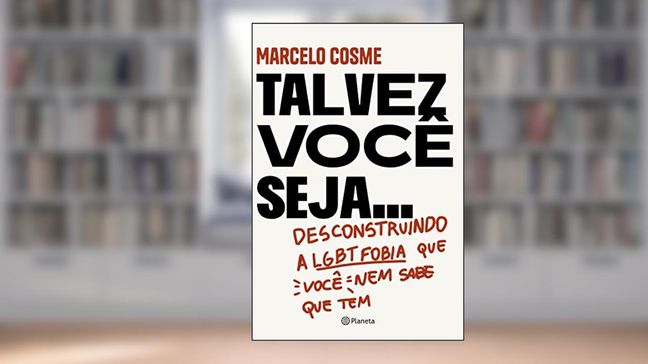 Talvez você seja...: Desconstruindo a LGTBfobia que você nem sabe que tem, do autor Marcelo Cosme