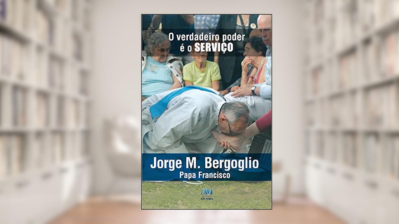 Capa de O verdadeiro poder é o serviço, do autor Papa Francisco; Jorge M. Bergoglio