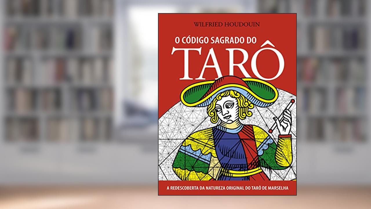 Capa de O Código Sagrado do Tarô: a Redescoberta da Natureza Original do Tarô de Marselha, do autor Wilfried Houdouin