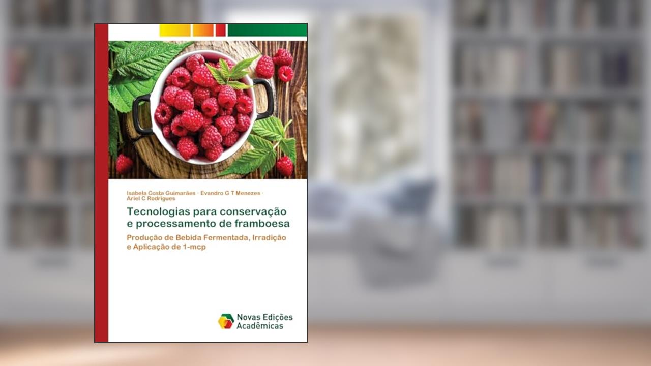 Capa de Tecnologias para conservação e processamento de framboesa: Produção de Bebida Fermentada, Irradição e Aplicação de 1-mcp, do autor Isabela Costa Guimarães; Evandro G T Menezes; Ariel C Rodrigues
