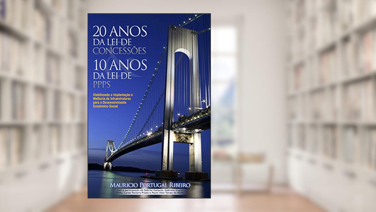 Capa de 10 anos da lei de PPP 20 anos da lei de concessões: Viabilizando a implantação e melhoria de infraestruturas para o desenvolvimento econômico-social, do autor Mauricio Portugal Ribeiro