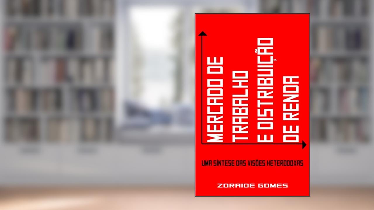 Capa de Mercado de Trabalho e Distribuição de Renda: Uma Síntese das Visões Heterodoxas (Macroeconomia, Emprego, Desemprego), do autor Z. G.