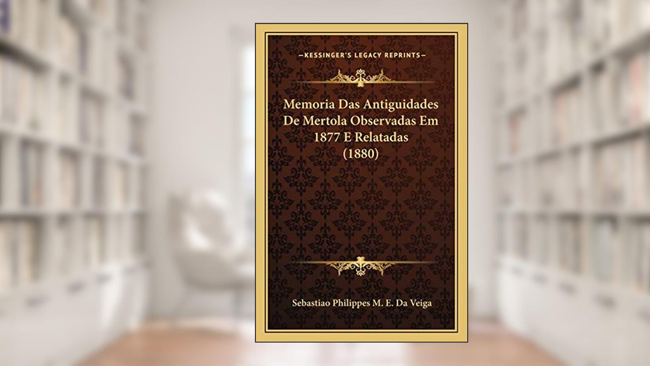 Capa de Memoria Das Antiguidades De Mertola Observadas Em 1877 E Relatadas (1880), do autor Sebastiao Philippes M E Da Veiga