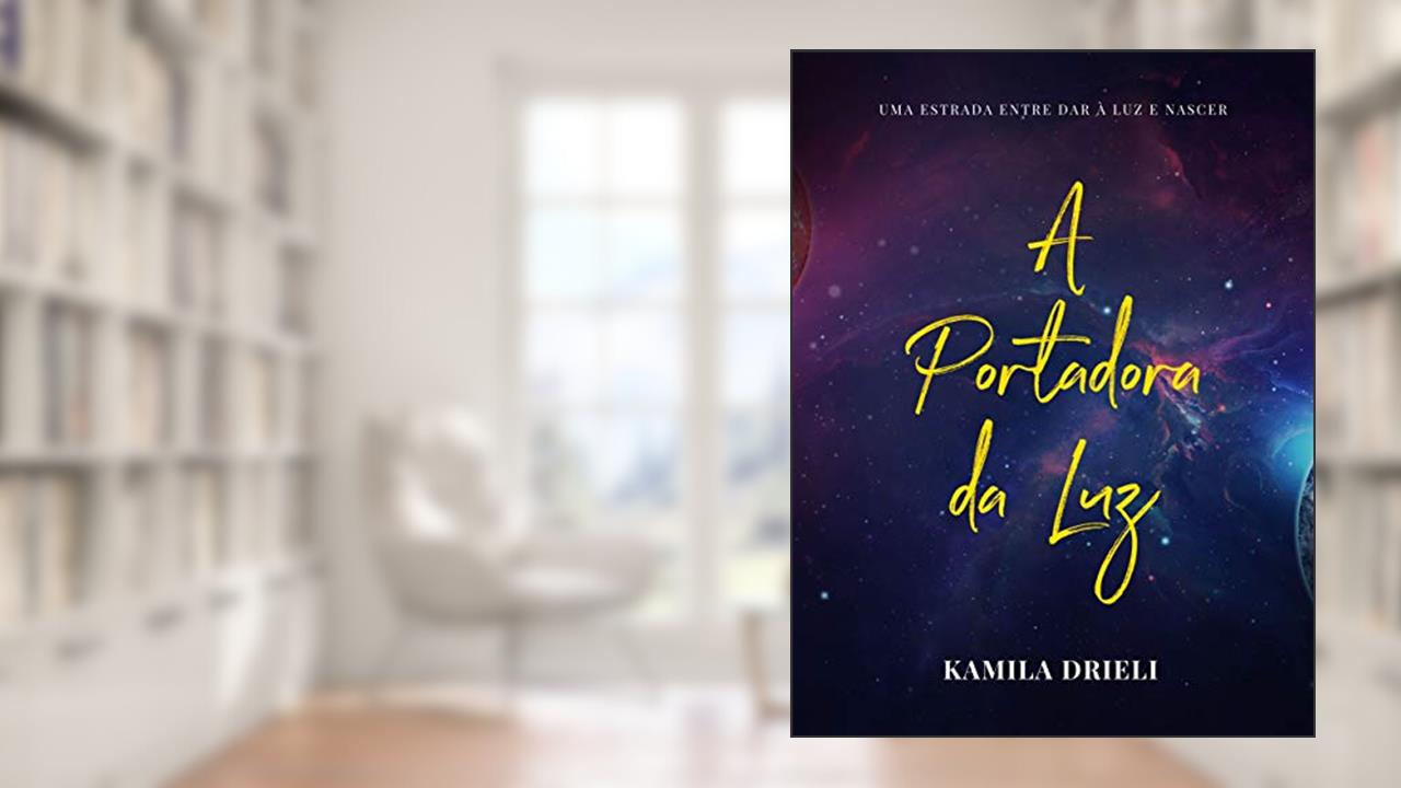 Capa de A Portadora da Luz: A estrada entre dar à luz e nascer., do autor Kamila Drieli