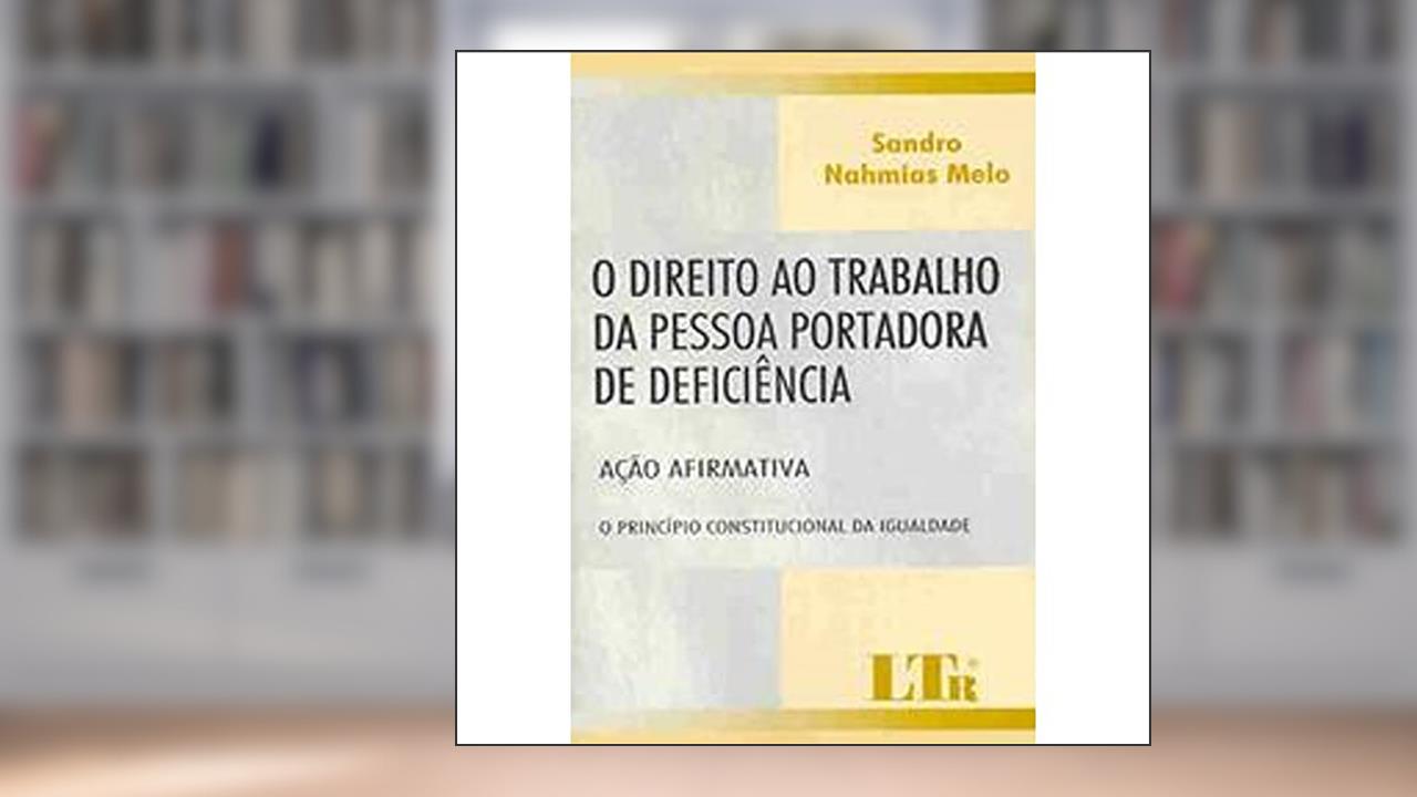 Capa de O Direito ao Trabalho da Pessoa Portadora de Deficiência, do autor Sandro Nahmias Melo