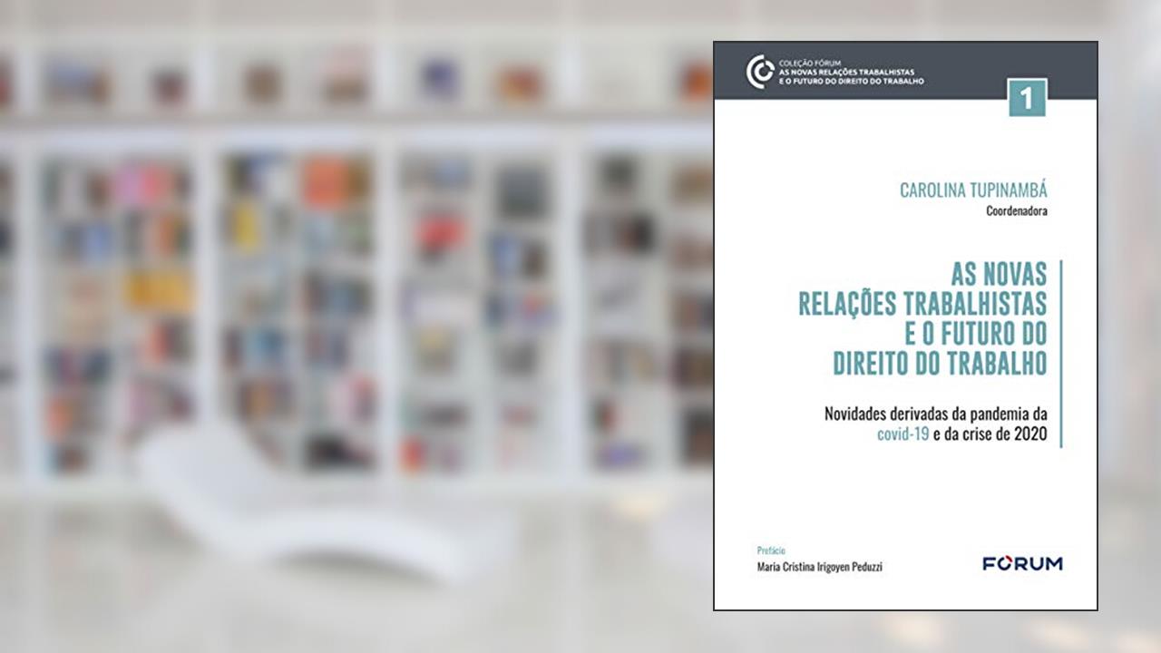 Capa de As Novas Relações Trabalhistas e o Futuro do Direito do Trabalho: Novidades derivadas da pandemia da covid-19 e da crise de 2020, do autor Carolina Tupinambá