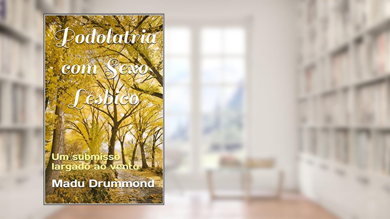 Podolatria com Sexo Lésbico: Um submisso largado ao vento, do autor Madu Drummond