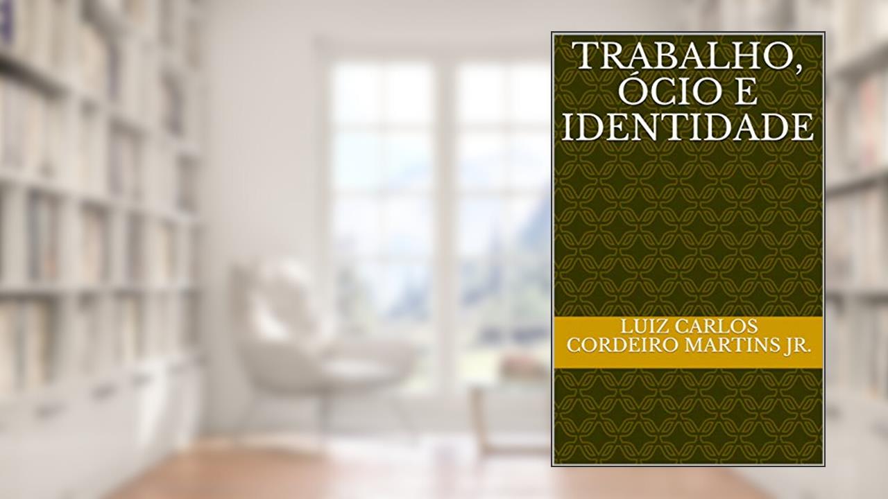 Capa de Trabalho, Ócio e Identidade, do autor Luiz Carlos Cordeiro Martins jr.