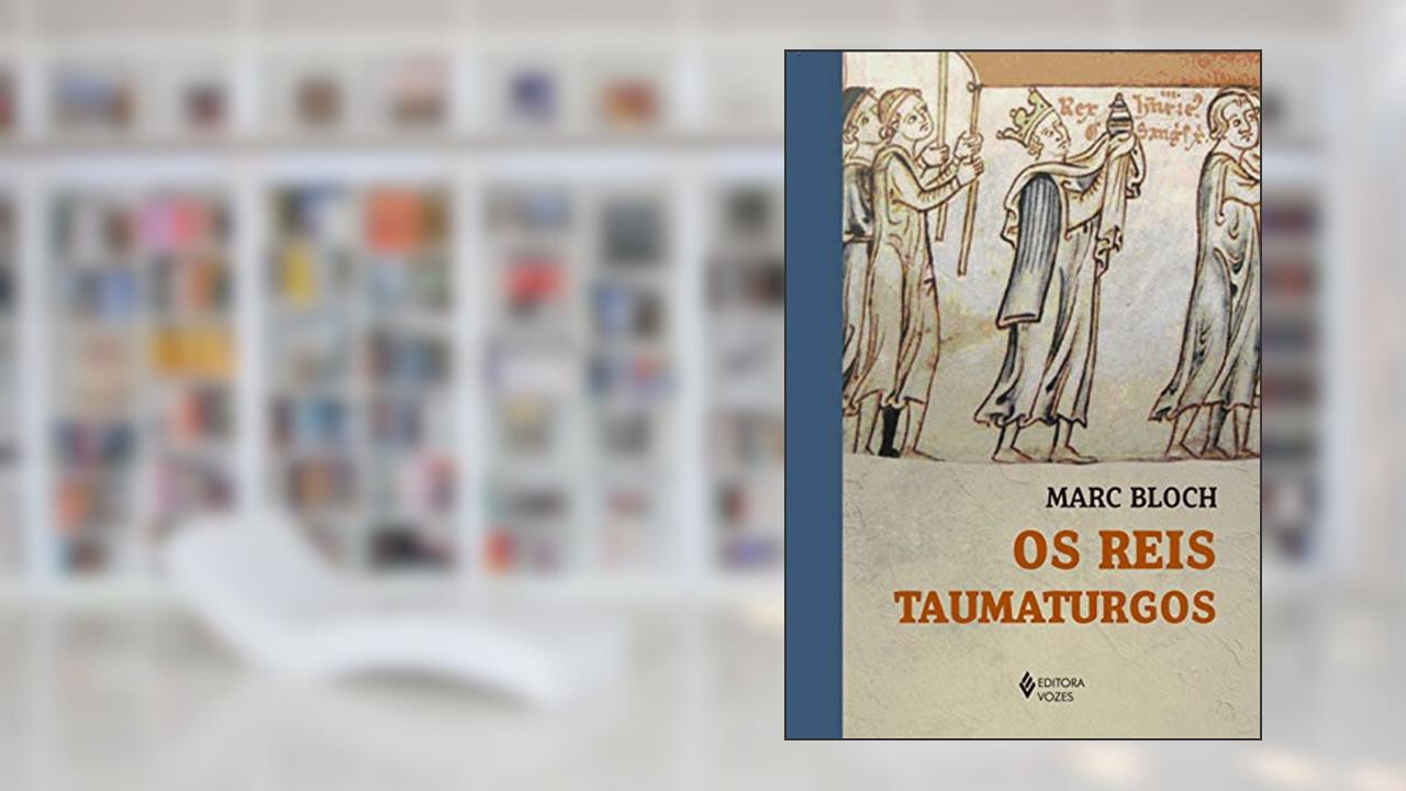 Capa de Os Reis Taumaturgos: Estudo sobre o caráter sobrenatural atribuído ao poder regio particularmente na França e na Inglaterra, do autor Marc Bloch