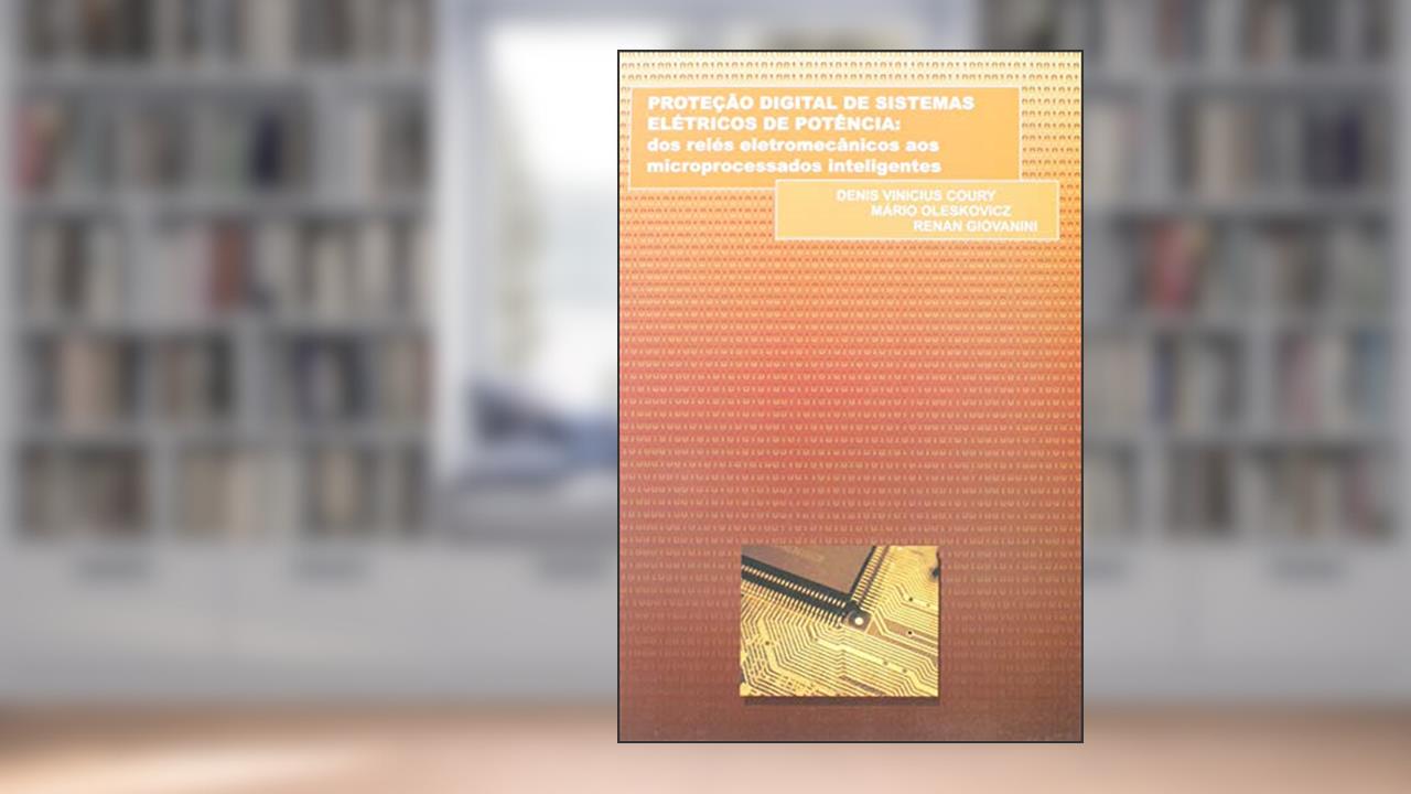 Capa de Proteção Digital de Sistemas Elétricos de Potência. Dos Relés Eletromecânicos aos Microprocessados Inteligentes, do autor Denis Vinicius Coury