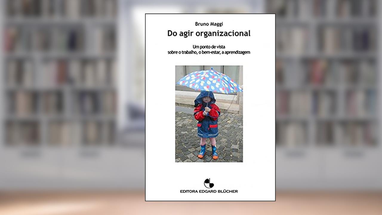 Capa de Do Agir Organizacional: um Ponto de Vista Sobre o Trabalho, o Bem-estar, a Aprendizagem, do autor Bruno Maggi