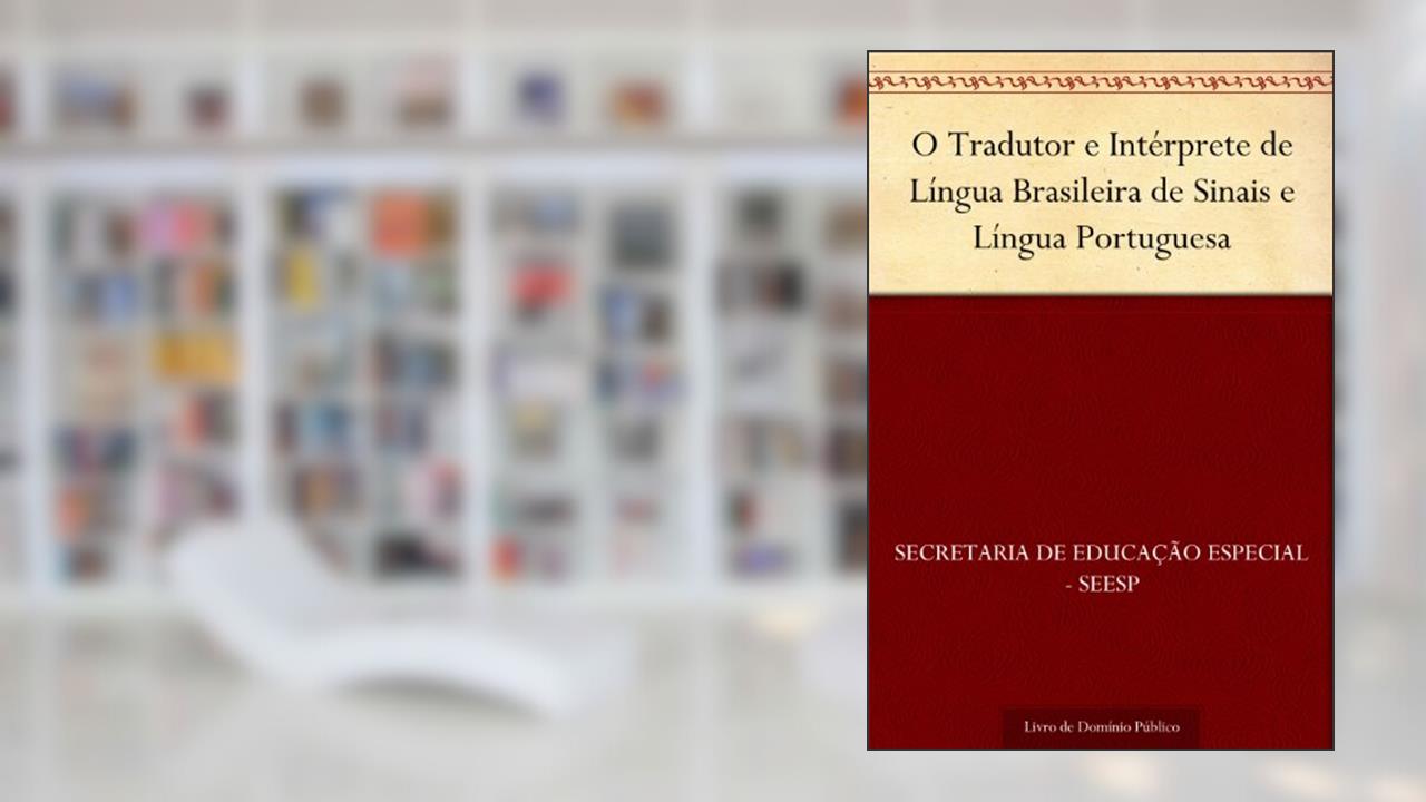 Capa de O Tradutor e Intérprete de Língua Brasileira de Sinais e Língua Portuguesa, do autor Secretaria de Educação Especial - SEESP