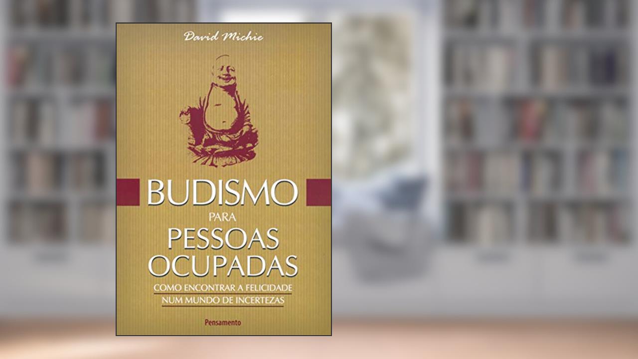 Capa de Budismo Para Pessoas Ocupadas: Como Encontrar a Felicidade num Mundo de Incertezas, do autor David Michie