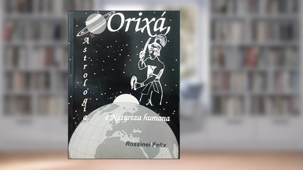 Capa de Orixá, Astrologia e Natureza Humana: Os Orixás e os Astros regendo a vida, do autor Rossinei Felix