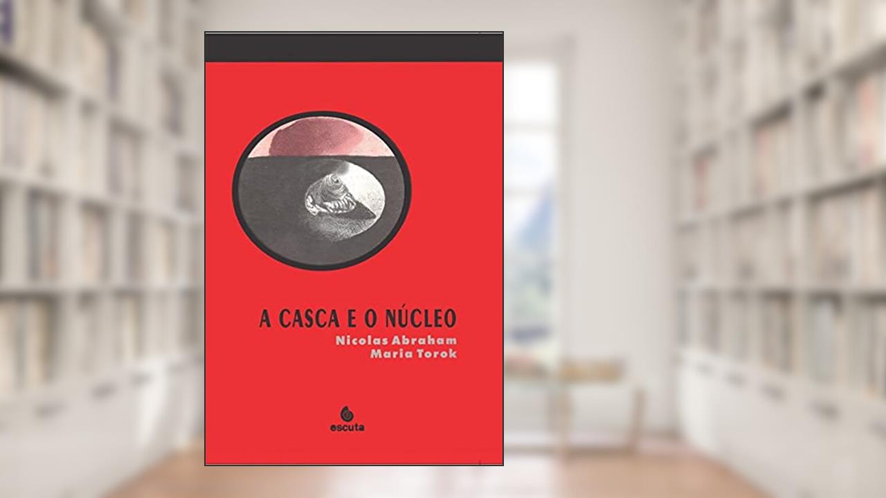Capa de A Casca e o Núcleo, do autor Nicolas Abraham; Maria Torok