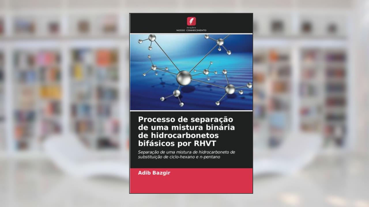 Processo de separação de uma mistura binária de hidrocarbonetos bifásicos por RHVT: Separação de uma mistura de hidrocarboneto de substituição de ciclo-hexano e n-pentano, do autor Adib Bazgir