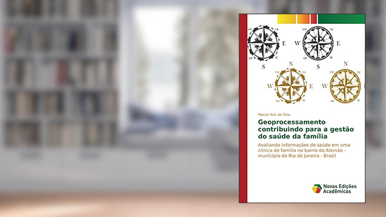 Capa de Geoprocessamento contribuindo para a gestão do saúde da família: Avaliando informações de saúde em uma clinica de família no bairro do Alemão - município do Rio de Janeiro - Brasil, do autor Reis da Silva Marcia