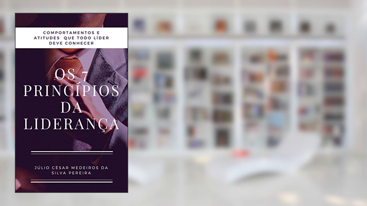 Capa de Os 7 princípios da Liderança: Atitudes e comportamentos que todo líder precisa conhecer, do autor Júlio César Medeiros da Silva Pereira