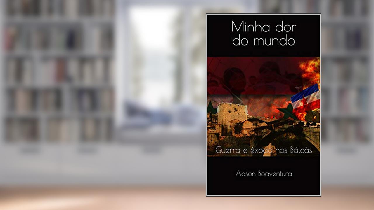 Capa de Minha dor do Mundo: Guerra e êxodo nos Bálcãs, do autor Adson Boaventura