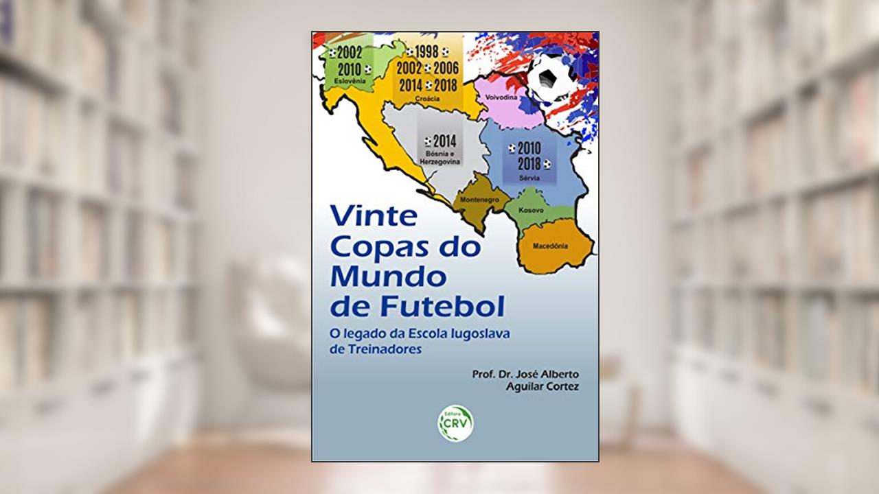 Capa de Vinte copas do mundo de futebol: o legado da escola iugoslava de treinadores, do autor José Alberto Aguilar Cortez