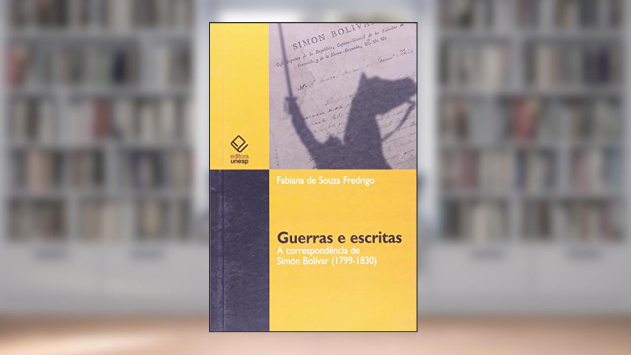 Capa de Guerras e escritas: A correspondência de Simón Bolívar (1799-1830), do autor Fabiana de Souza Fredrigo